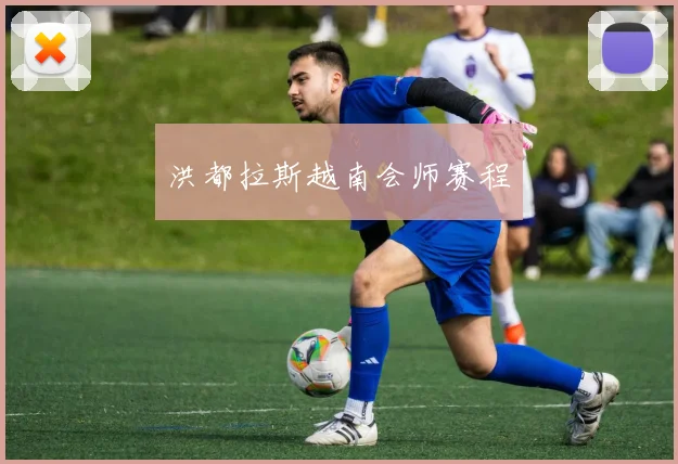 洪都拉斯越南会师赛程