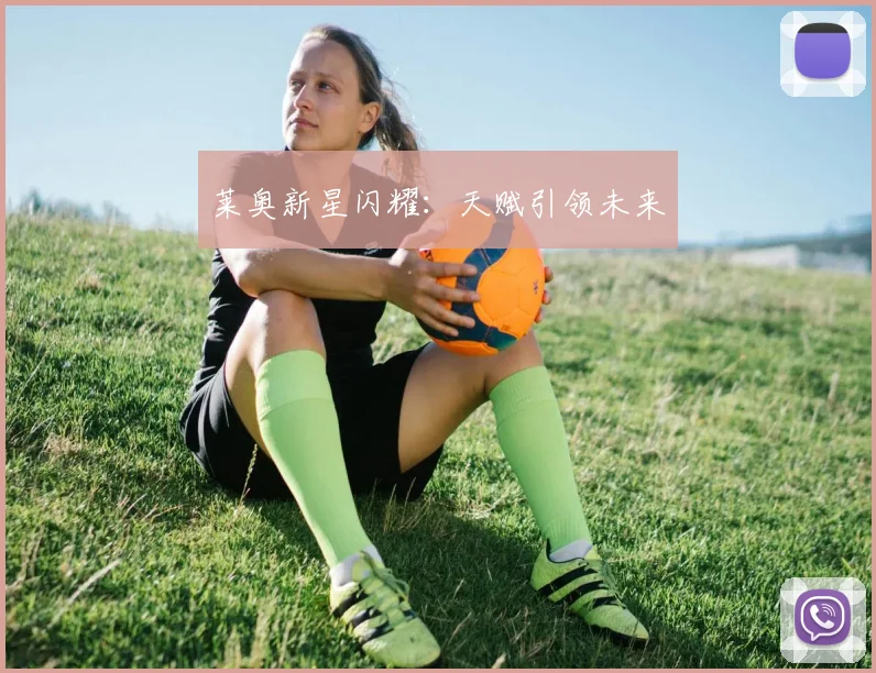 莱奥新星闪耀：天赋引领未来