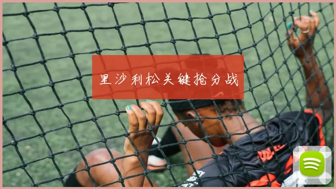 里沙利松关键抢分战