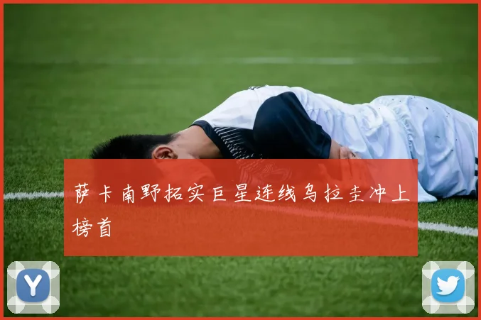 萨卡南野拓实巨星连线乌拉圭冲上榜首