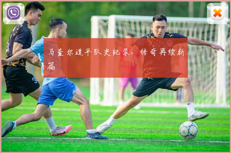马奎尔追平队史纪录，传奇再续新篇