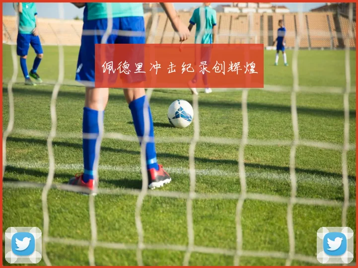 佩德里冲击纪录创辉煌