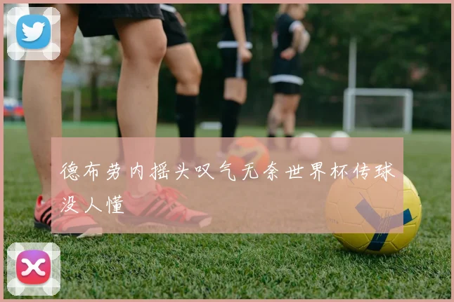 德布劳内摇头叹气无奈世界杯传球没人懂
