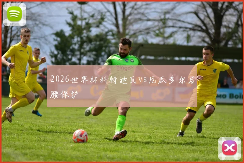2026世界杯科特迪瓦vs厄瓜多尔后腰保护