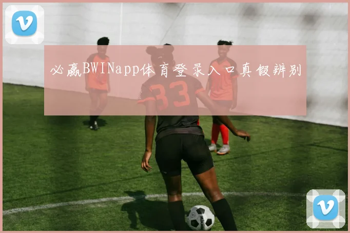 必赢BWINapp体育登录入口真假辨别