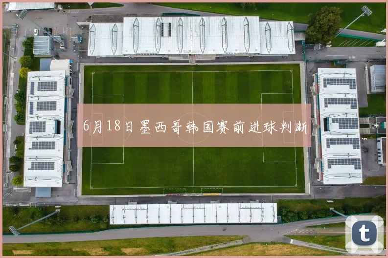 6月18日墨西哥韩国赛前进球判断
