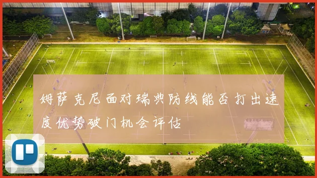 姆萨克尼面对瑞典防线能否打出速度优势破门机会评估