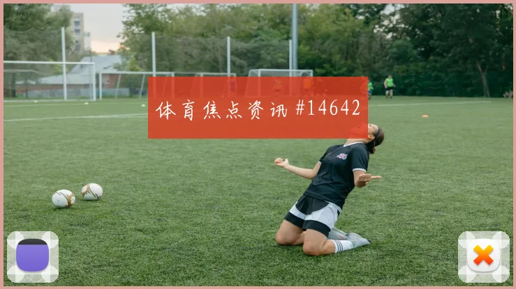 奥地利面对阿根廷队门将状态能否影响走势冷门风险研判